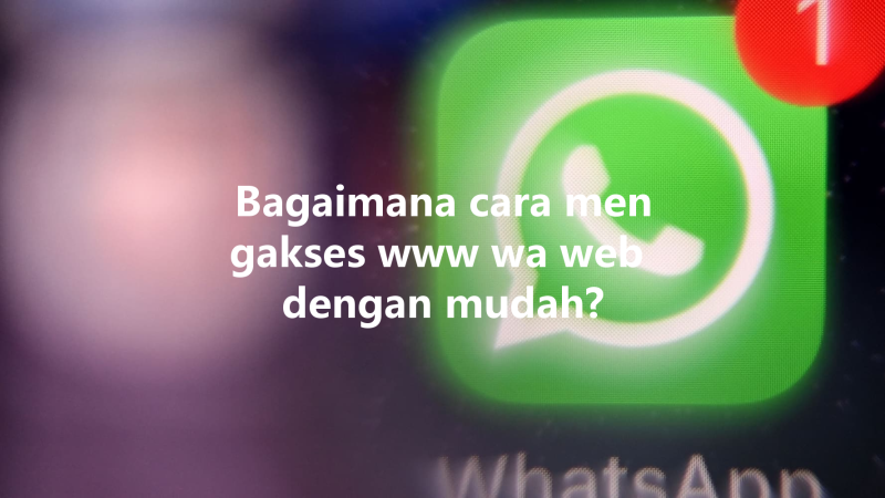 Bagaimana cara mengakses www wa web dengan mudah? 3 Bagaimana cara mengakses www wa web dengan mudah? 三