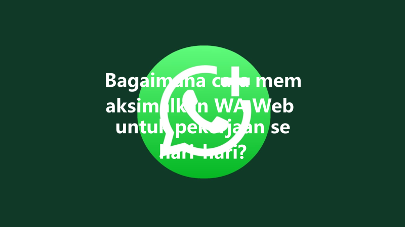 Bagaimana cara memaksimalkan WA Web untuk pekerjaan sehari-hari? 三