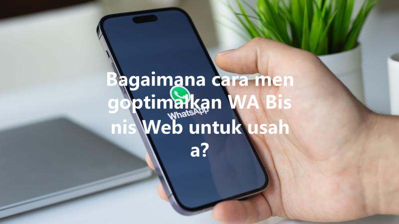 Bagaimana cara mengoptimalkan WA Bisnis Web untuk usaha? 3 Bagaimana cara mengoptimalkan WA Bisnis Web untuk usaha? 三