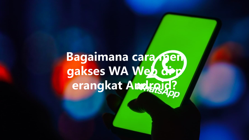 Bagaimana cara mengakses WA Web di perangkat Android? 三