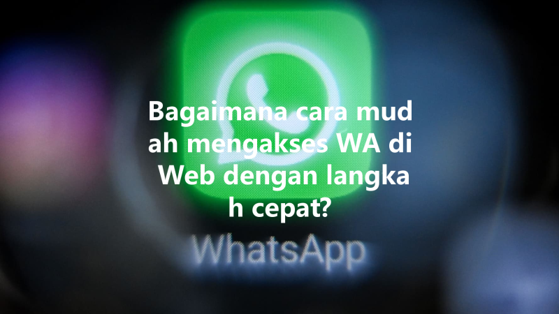Bagaimana cara mudah mengakses WA di Web dengan langkah cepat? 三