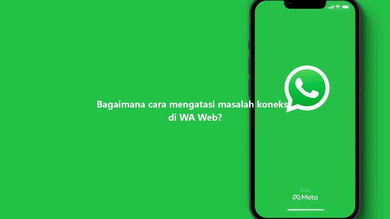 Bagaimana cara mengatasi masalah koneksi di WA Web? 三