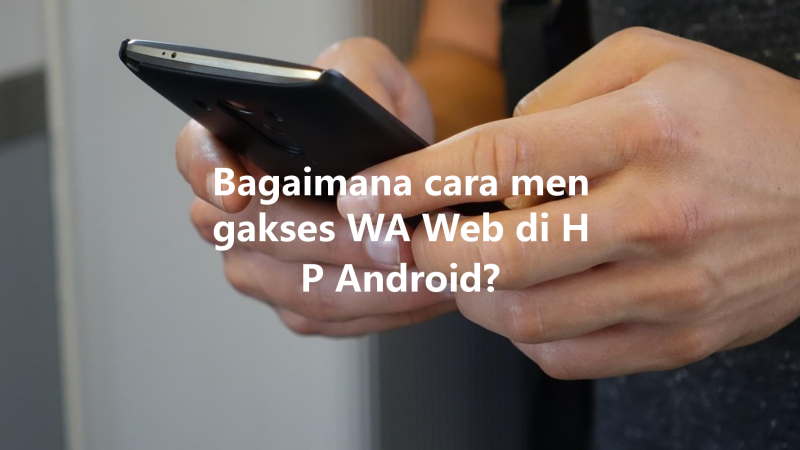 Bagaimana cara mengakses WA Web di HP Android? 三