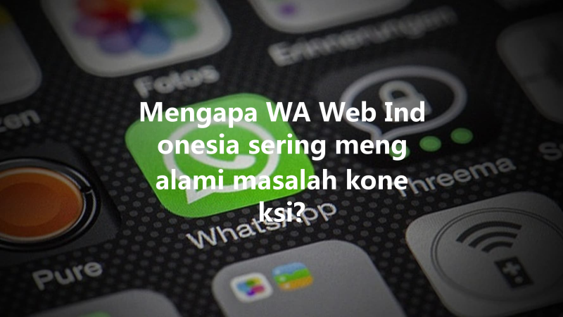 Mengapa WA Web Indonesia sering mengalami masalah koneksi? 3 Mengapa WA Web Indonesia sering mengalami masalah koneksi? 三