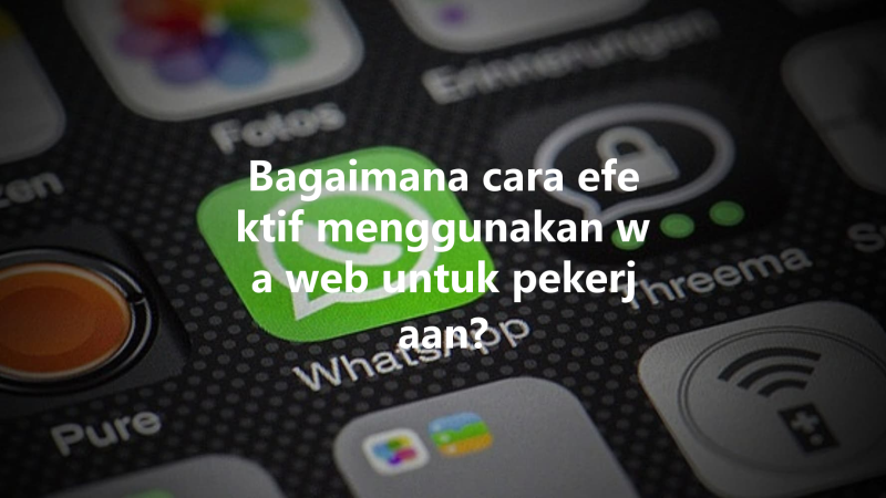 Bagaimana cara efektif menggunakan wa web untuk pekerjaan? 3 Bagaimana cara efektif menggunakan wa web untuk pekerjaan? 三