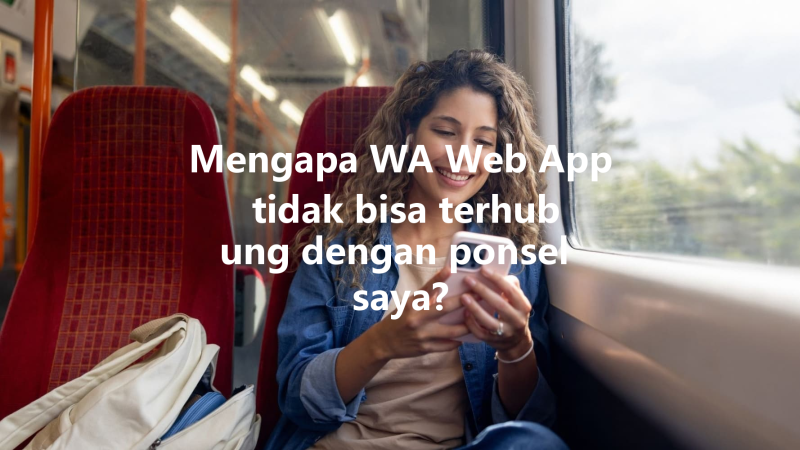 Mengapa WA Web App tidak bisa terhubung dengan ponsel saya? 三