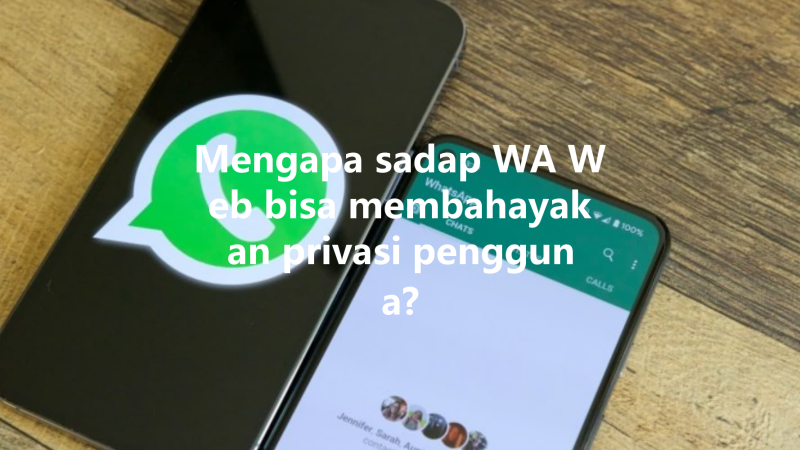 Mengapa sadap WA Web bisa membahayakan privasi pengguna? 三
