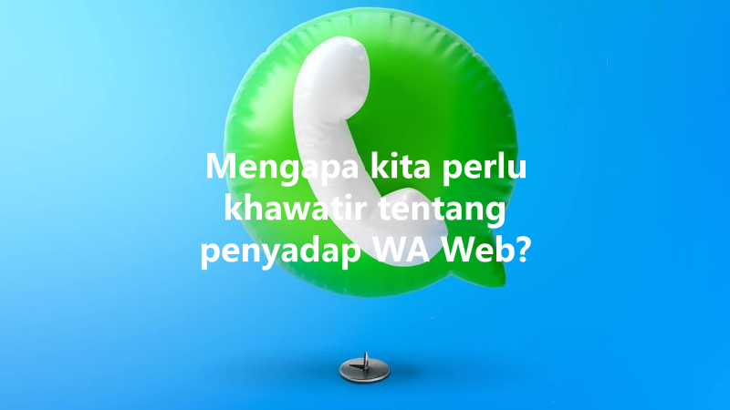 Mengapa kita perlu khawatir tentang penyadap WA Web? 三