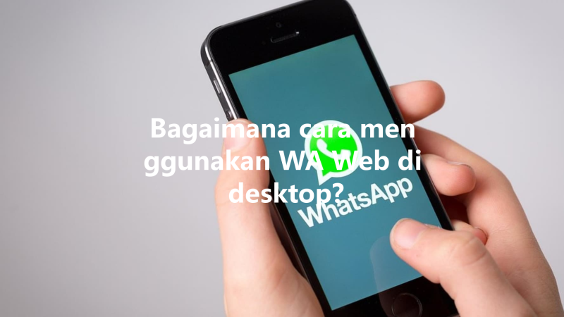 Bagaimana cara menggunakan WA Web di desktop? 3 Bagaimana cara menggunakan WA Web di desktop? 三