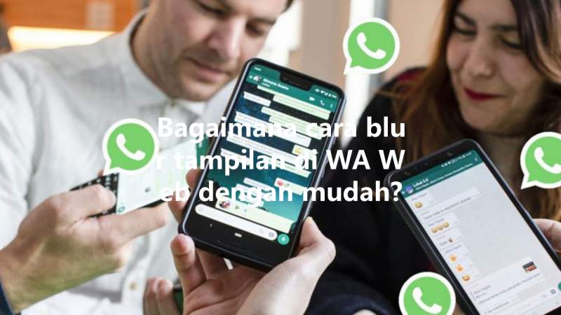 Bagaimana cara blur tampilan di WA Web dengan mudah? 三