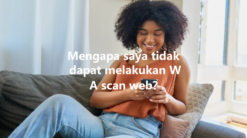 Mengapa saya tidak dapat melakukan WA scan web? 三