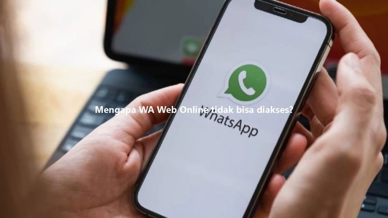 Mengapa WA Web Online tidak bisa diakses? 三