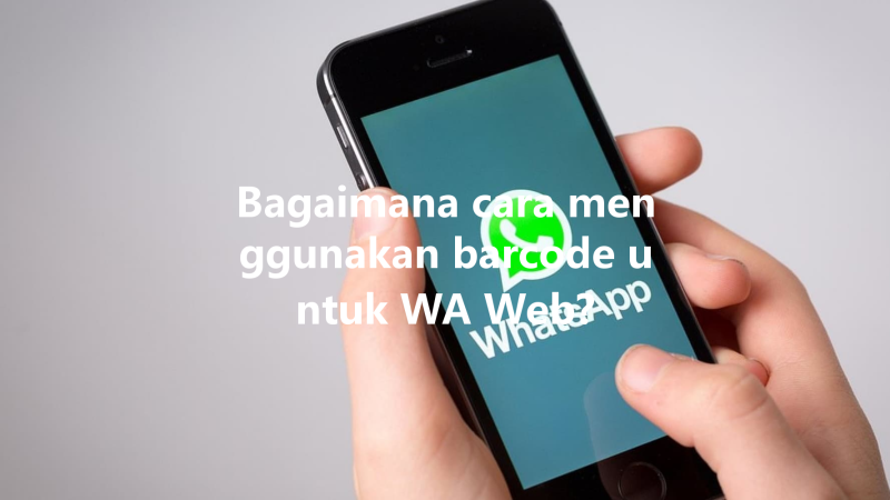 Bagaimana cara menggunakan barcode untuk WA Web? 三