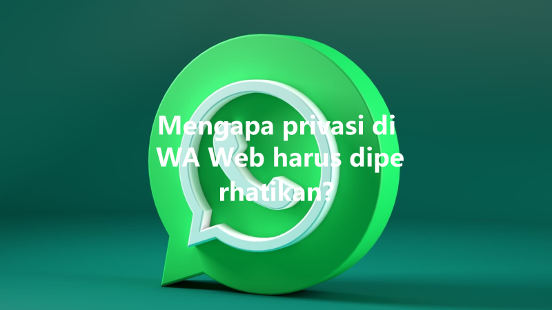 Mengapa privasi di WA Web harus diperhatikan? 3 Mengapa privasi di WA Web harus diperhatikan? 三