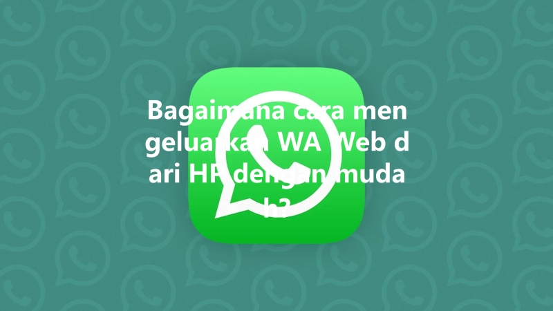 Bagaimana cara mengeluarkan WA Web dari HP dengan mudah? 三