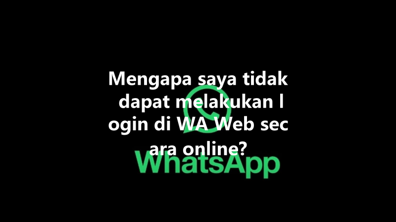 Mengapa saya tidak dapat melakukan login di WA Web secara online? 三