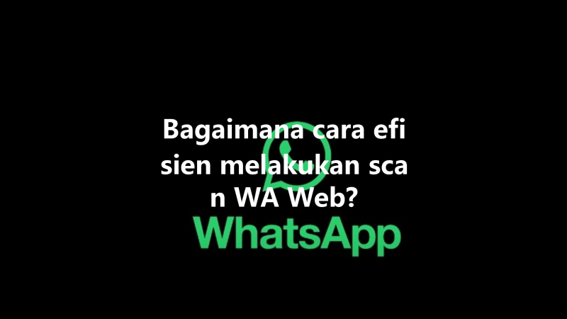 Bagaimana cara efisien melakukan scan WA Web? 三