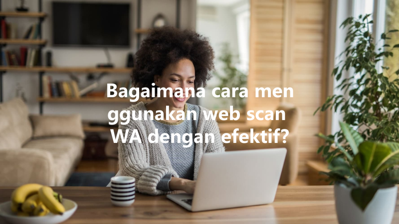 Bagaimana cara menggunakan web scan WA dengan efektif? 三