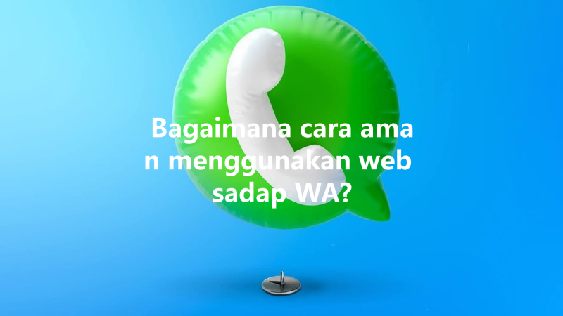 Bagaimana cara aman menggunakan web sadap WA? 三