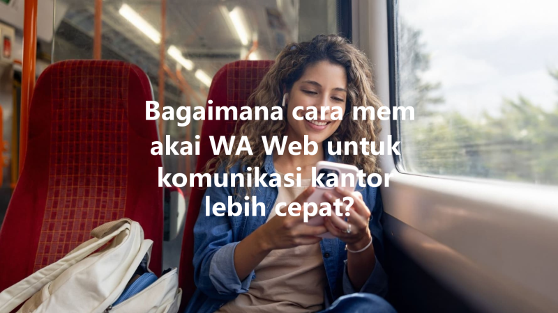 Bagaimana cara memakai WA Web untuk komunikasi kantor lebih cepat? 三