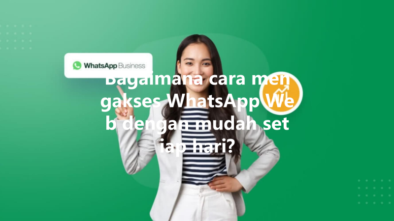 Bagaimana cara mengakses WhatsApp Web dengan mudah setiap hari? 三